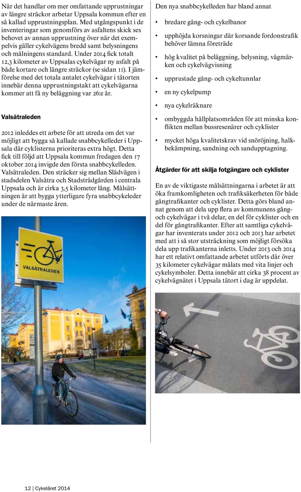 Under 2014 fick totalt 12,3 kilometer av Uppsalas cykelvägar ny asfalt på både kortare och längre sträckor (se sidan 11).