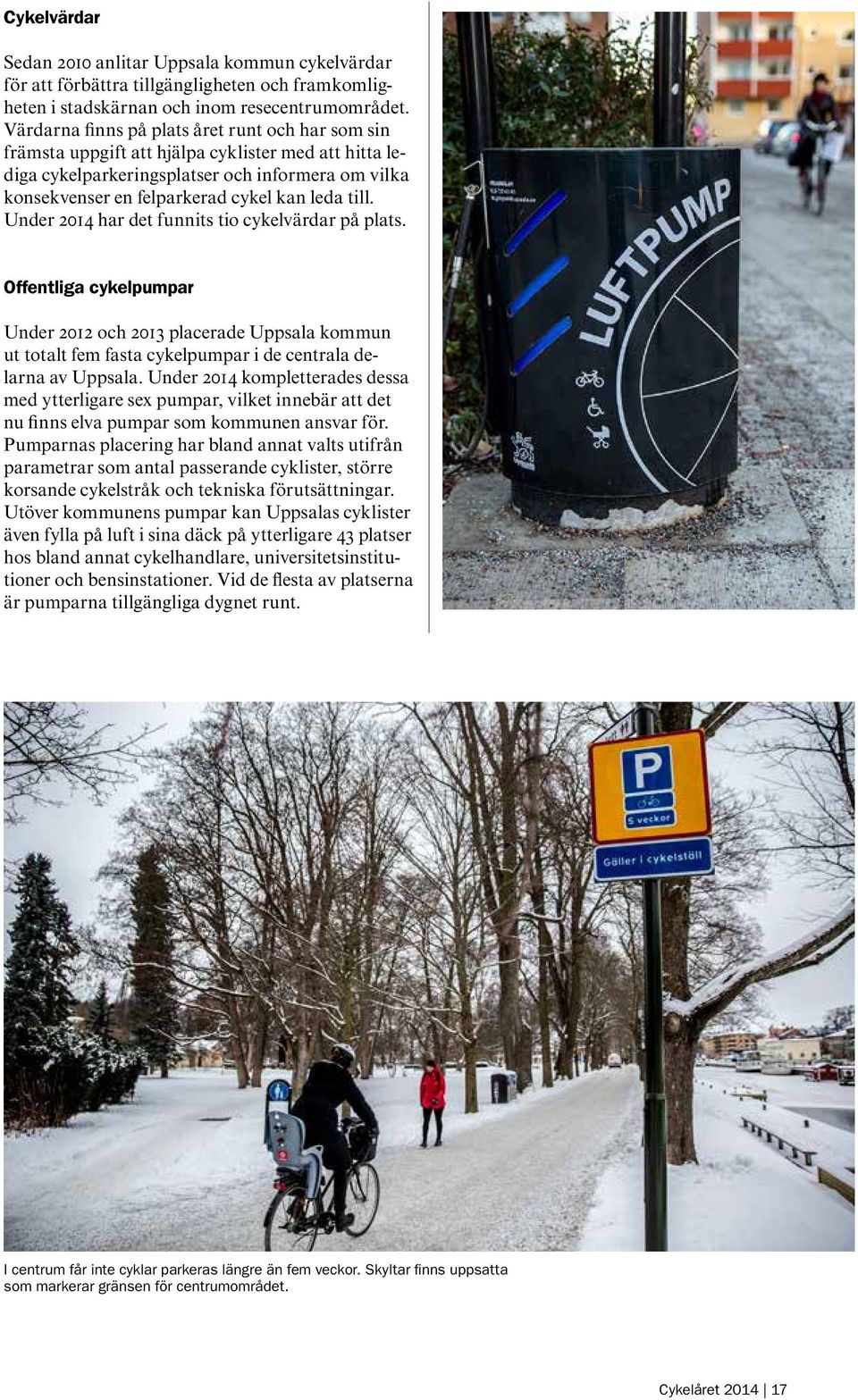 till. Under 2014 har det funnits tio cykelvärdar på plats. Offentliga cykelpumpar Under 2012 och 2013 placerade Uppsala kommun ut totalt fem fasta cykelpumpar i de centrala delarna av Uppsala.