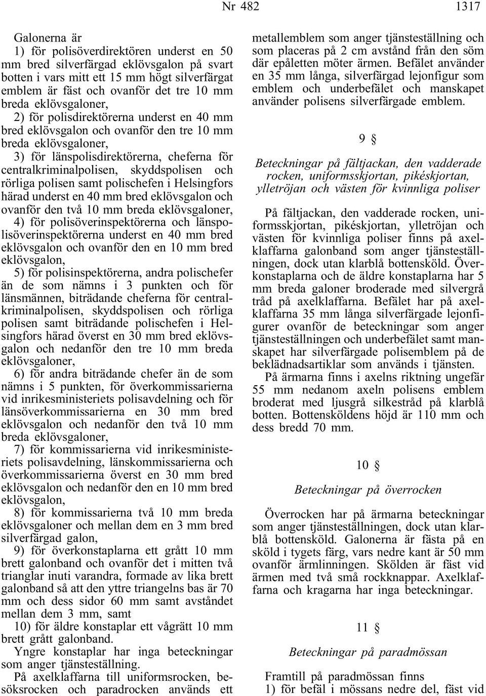 skyddspolisen och rörliga polisen samt polischefen i Helsingfors härad underst en 40 mm bred eklövsgalon och ovanför den två 10 mm breda eklövsgaloner, 4) för polisöverinspektörerna och