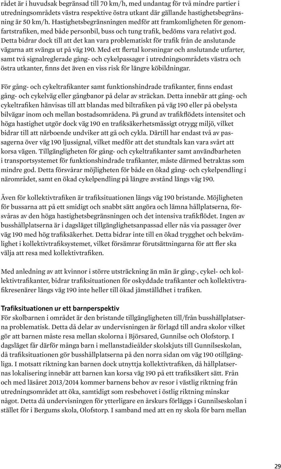 Detta bidrar dock till att det kan vara problematiskt för trafik från de anslutande vägarna att svänga ut på väg 190.