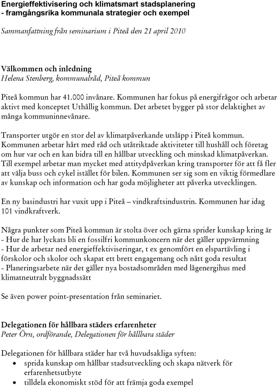 Det arbetet bygger på stor delaktighet av många kommuninnevånare. Transporter utgör en stor del av klimatpåverkande utsläpp i Piteå kommun.
