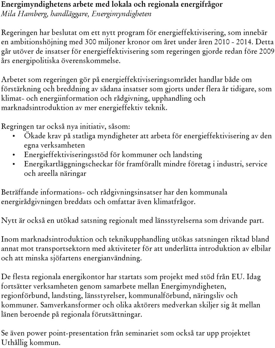 Arbetet som regeringen gör på energieffektiviseringsområdet handlar både om förstärkning och breddning av sådana insatser som gjorts under flera år tidigare, som klimat- och energiinformation och