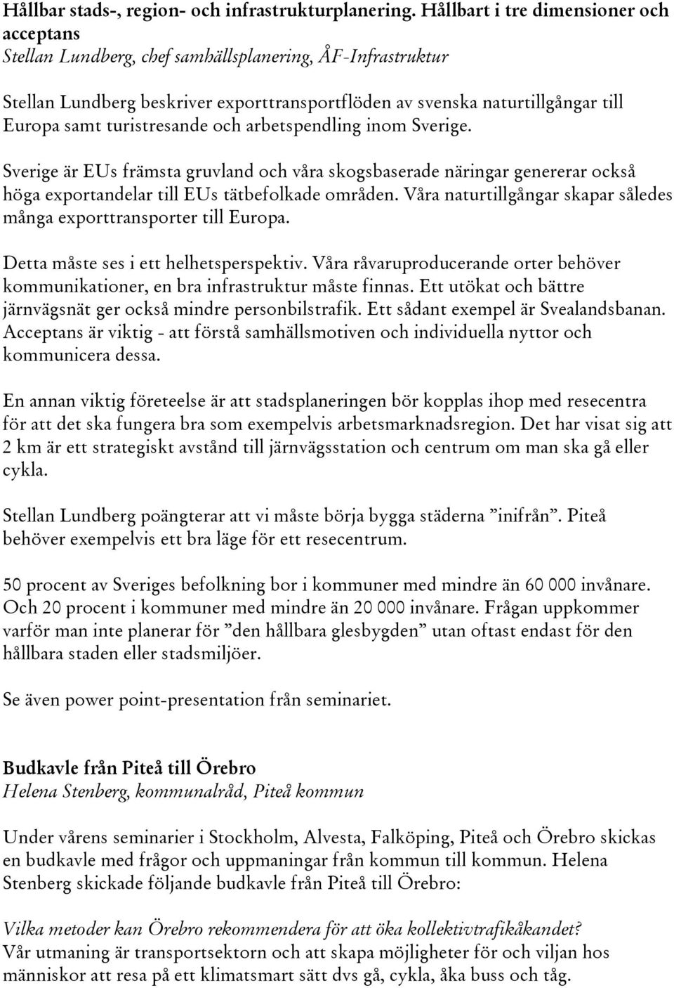 turistresande och arbetspendling inom Sverige. Sverige är EUs främsta gruvland och våra skogsbaserade näringar genererar också höga exportandelar till EUs tätbefolkade områden.