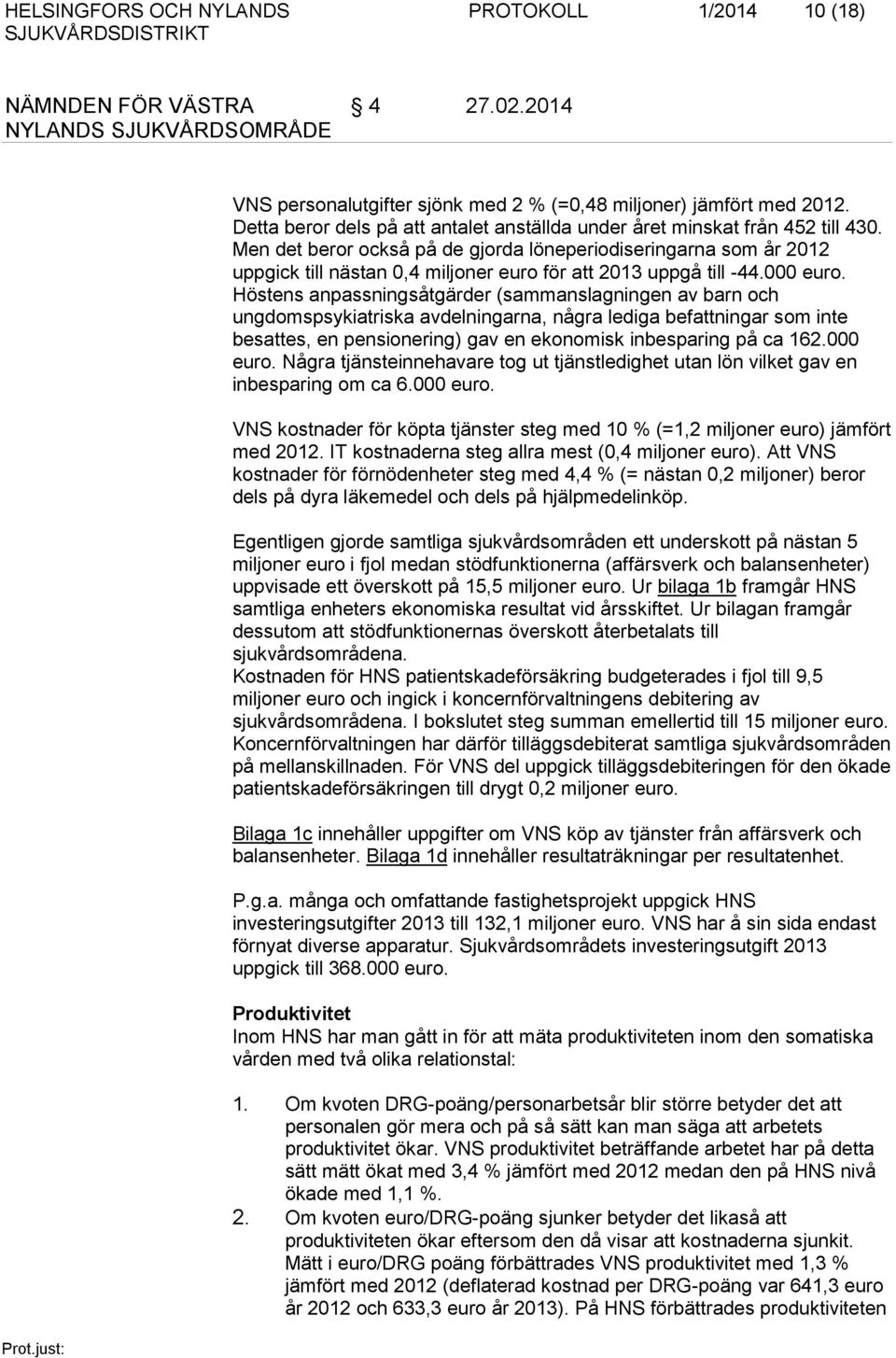 Men det beror också på de gjorda löneperiodiseringarna som år 2012 uppgick till nästan 0,4 miljoner euro för att 2013 uppgå till -44.000 euro.