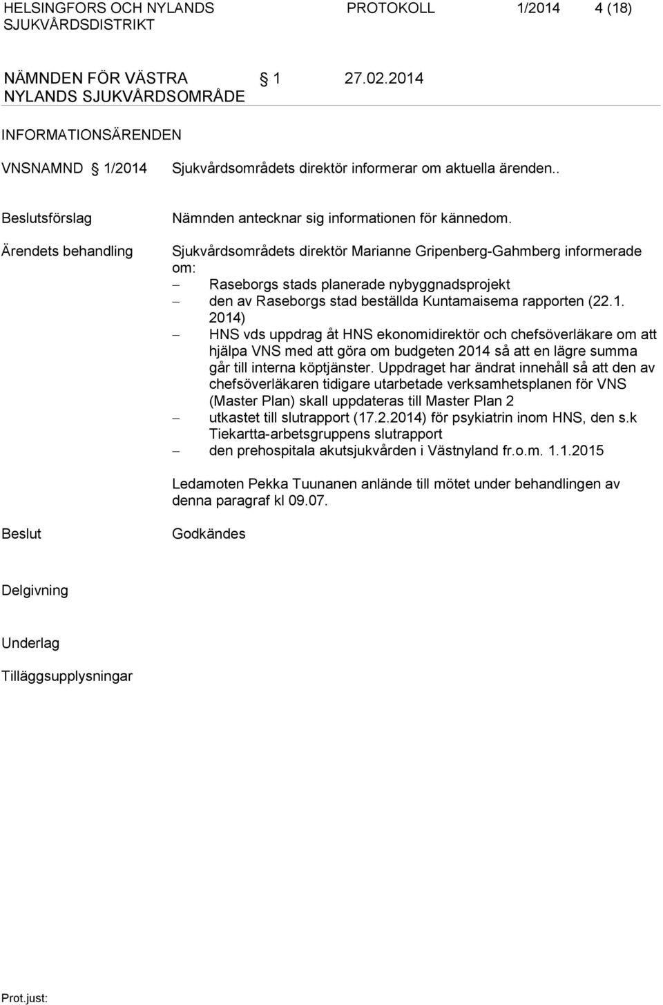 Sjukvårdsområdets direktör Marianne Gripenberg-Gahmberg informerade om: Raseborgs stads planerade nybyggnadsprojekt den av Raseborgs stad beställda Kuntamaisema rapporten (22.1.