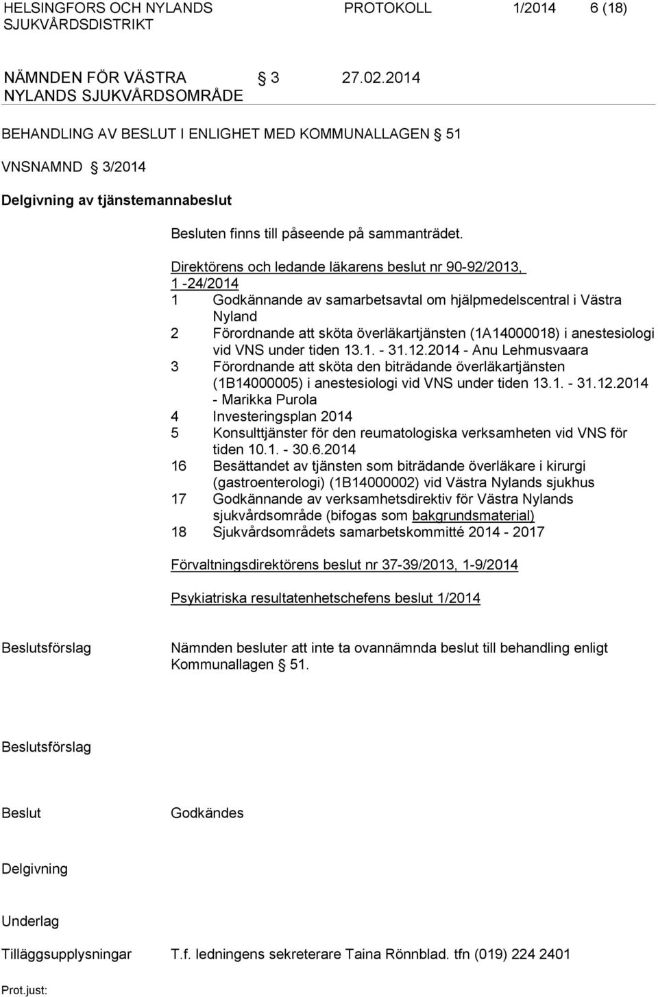 Direktörens och ledande läkarens beslut nr 90-92/2013, 1-24/2014 1 Godkännande av samarbetsavtal om hjälpmedelscentral i Västra Nyland 2 Förordnande att sköta överläkartjänsten (1A14000018) i