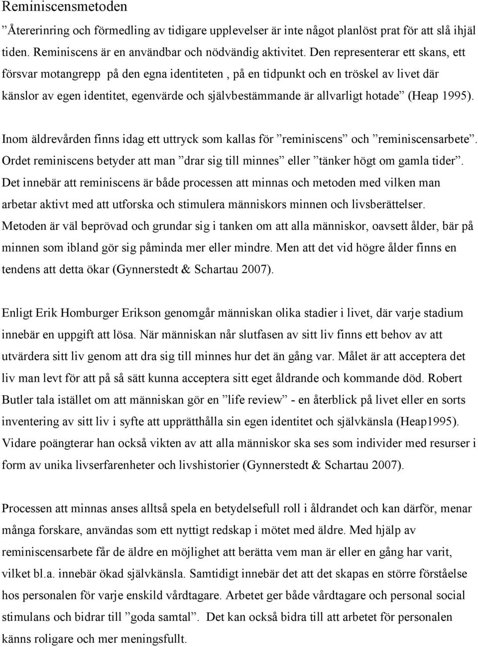 (Heap 1995). Inom äldrevården finns idag ett uttryck som kallas för reminiscens och reminiscensarbete. Ordet reminiscens betyder att man drar sig till minnes eller tänker högt om gamla tider.