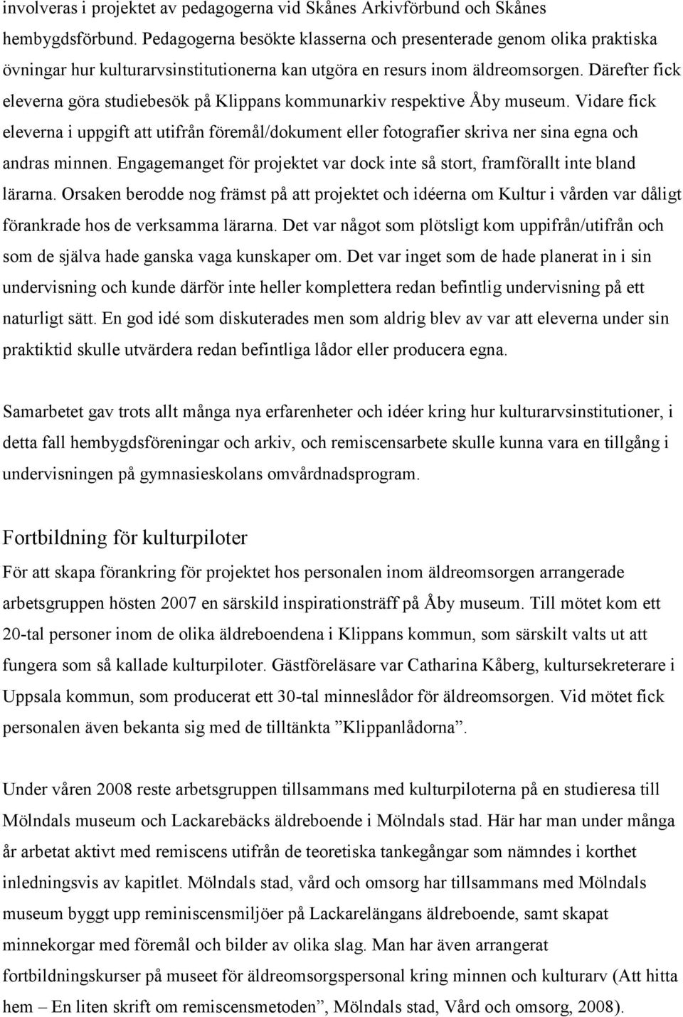 Därefter fick eleverna göra studiebesök på Klippans kommunarkiv respektive Åby museum.