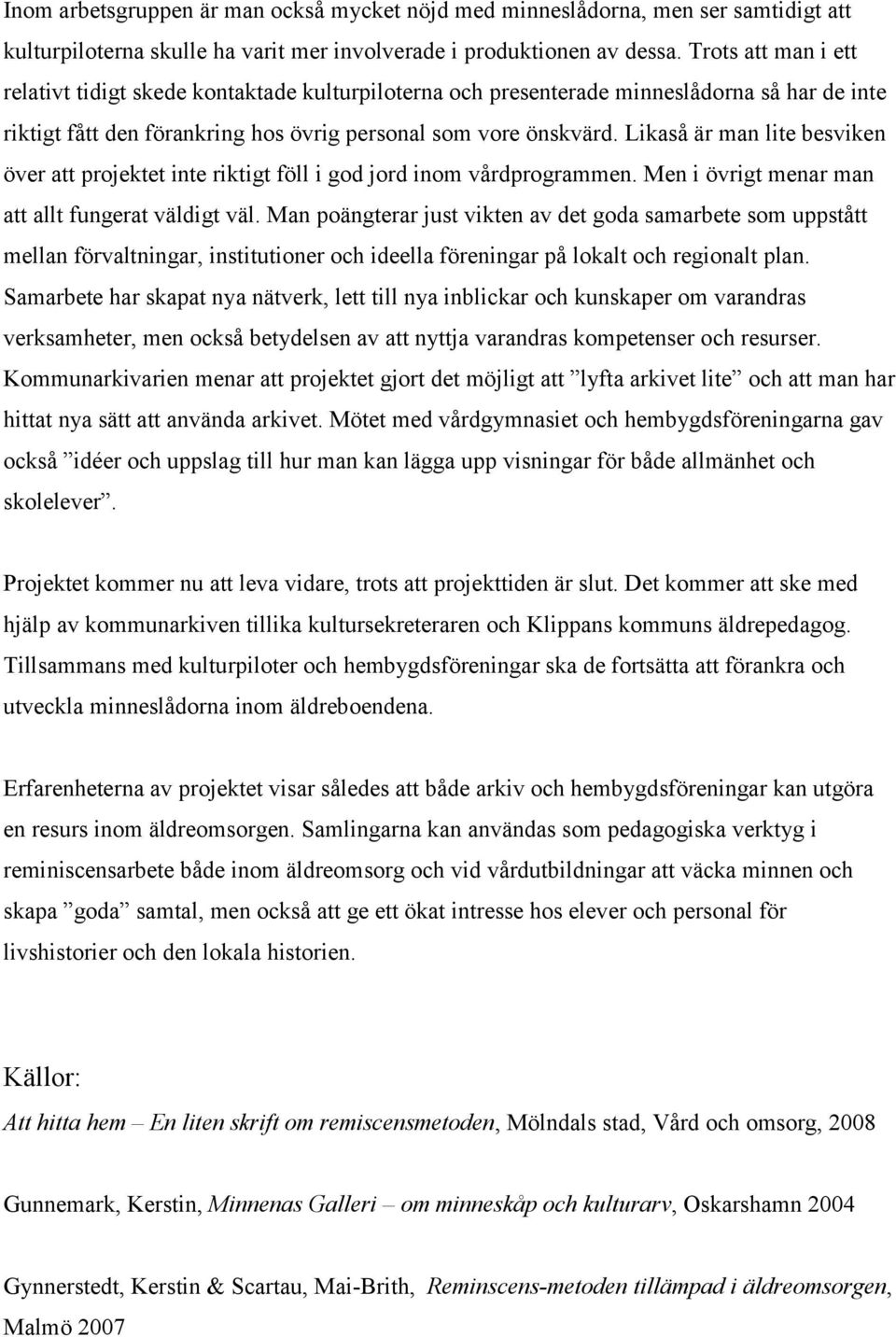 Likaså är man lite besviken över att projektet inte riktigt föll i god jord inom vårdprogrammen. Men i övrigt menar man att allt fungerat väldigt väl.