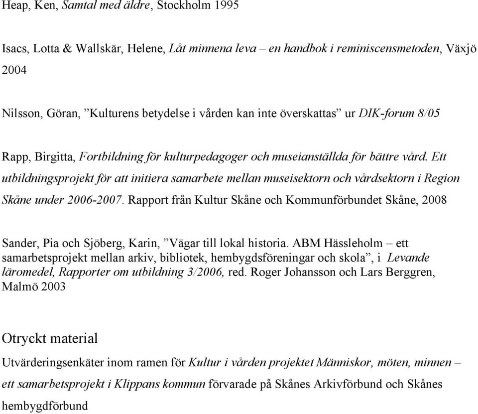 Ett utbildningsprojekt för att initiera samarbete mellan museisektorn och vårdsektorn i Region Skåne under 2006-2007.