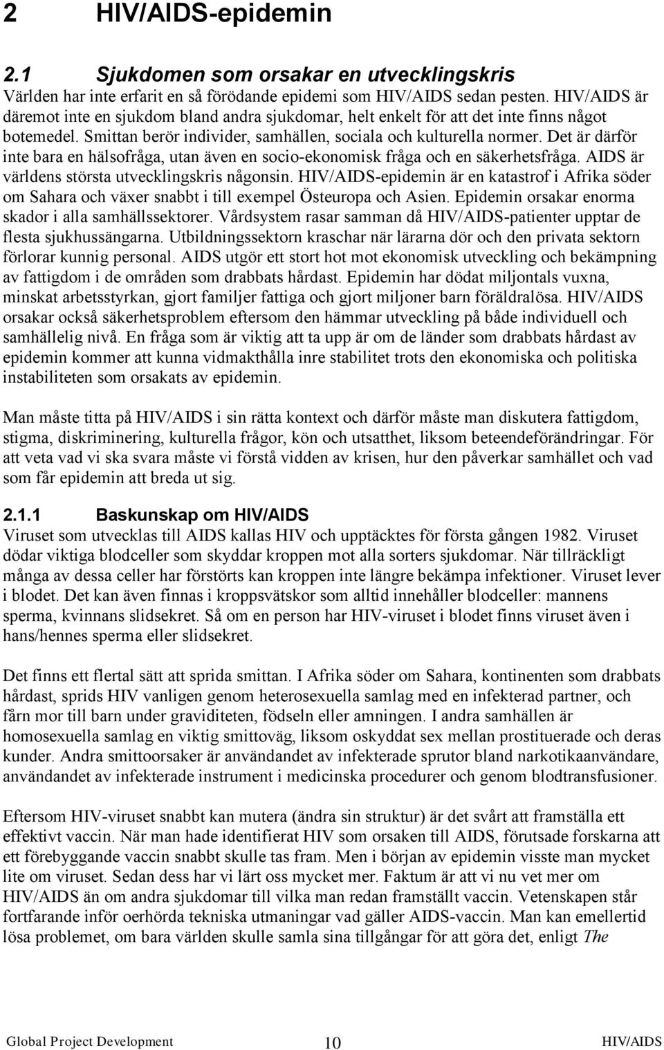 Det är därför inte bara en hälsofråga, utan även en socio-ekonomisk fråga och en säkerhetsfråga. AIDS är världens största utvecklingskris någonsin.