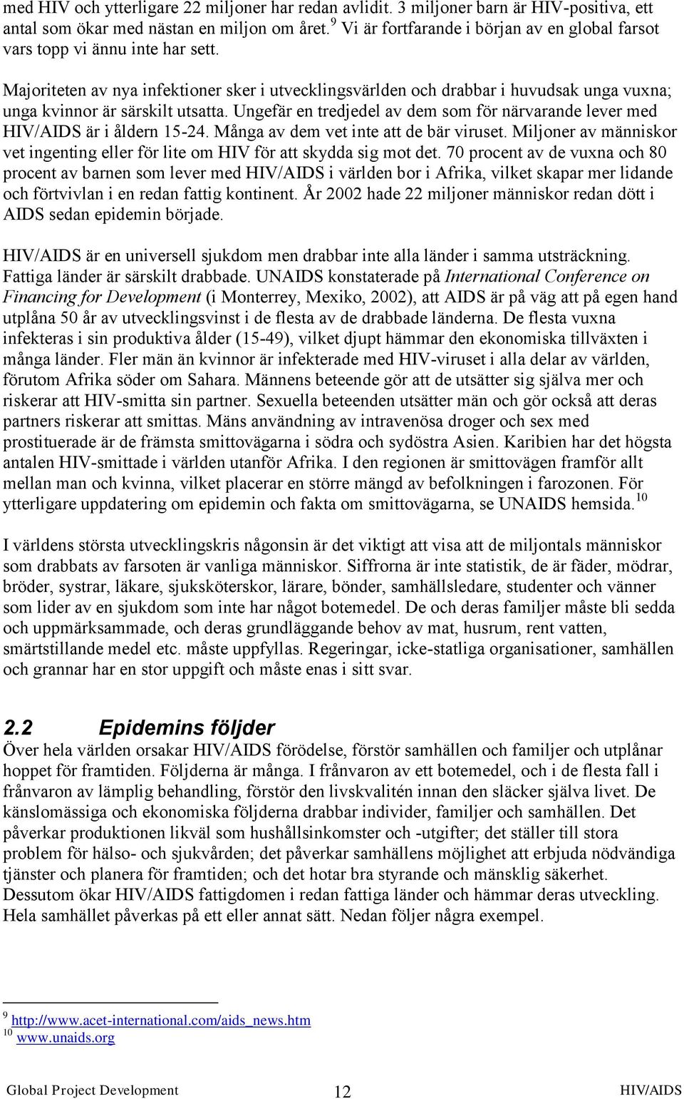 Majoriteten av nya infektioner sker i utvecklingsvärlden och drabbar i huvudsak unga vuxna; unga kvinnor är särskilt utsatta.