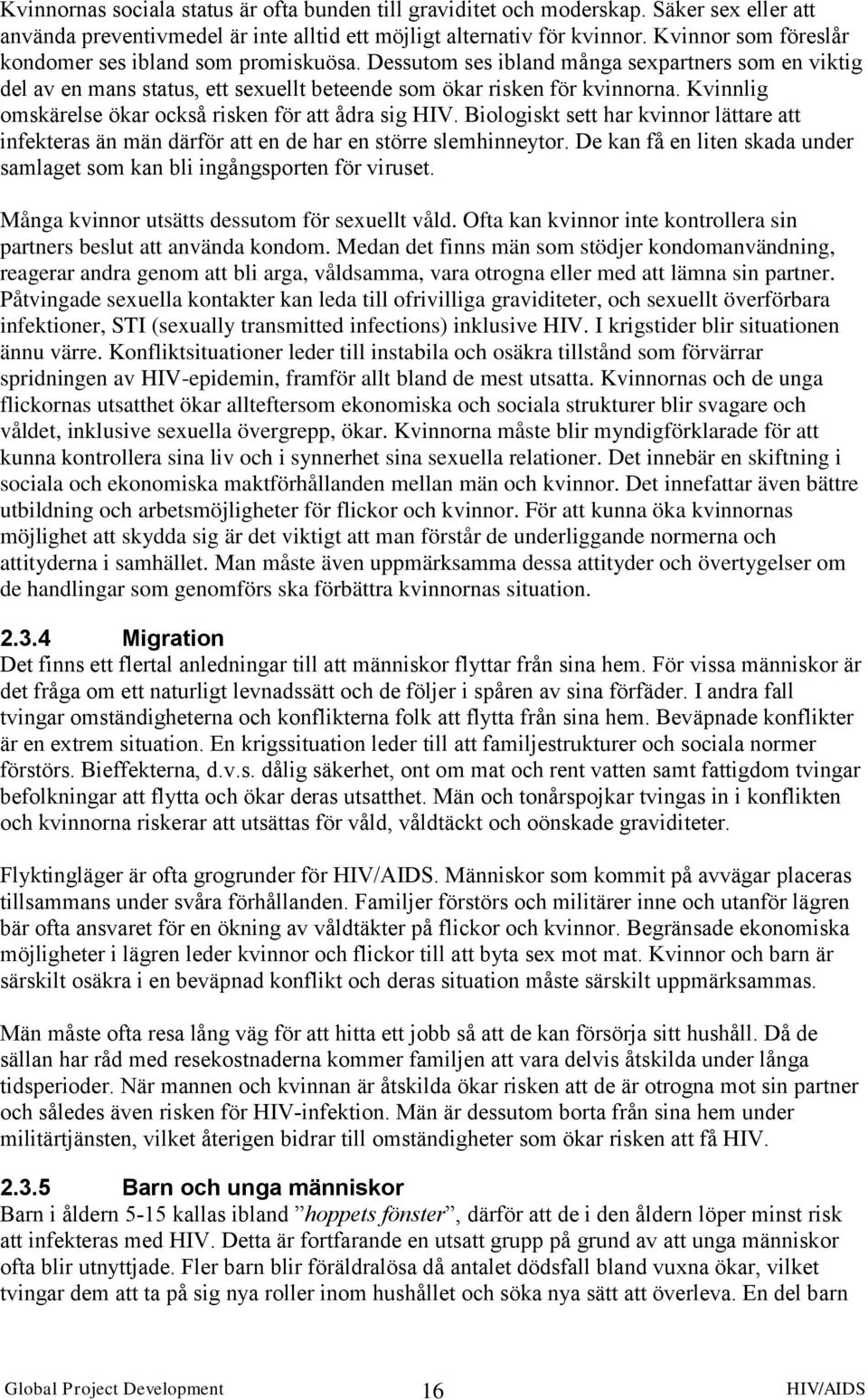 Kvinnlig omskärelse ökar också risken för att ådra sig HIV. Biologiskt sett har kvinnor lättare att infekteras än män därför att en de har en större slemhinneytor.