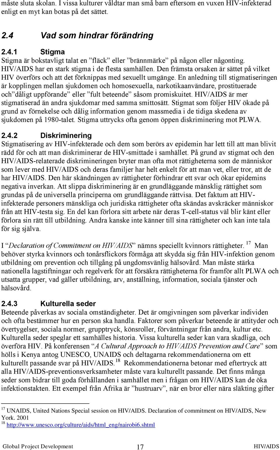 Den främsta orsaken är sättet på vilket HIV överförs och att det förknippas med sexuellt umgänge.