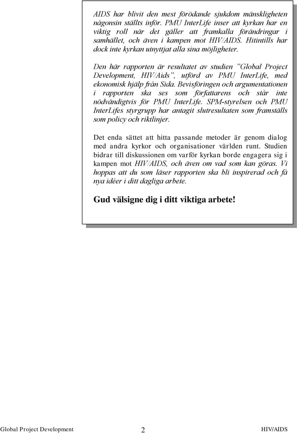 Den här rapporten är resultatet av studien Global Project Development, HIV/Aids, utförd av PMU InterLife, med ekonomisk hjälp från Sida.