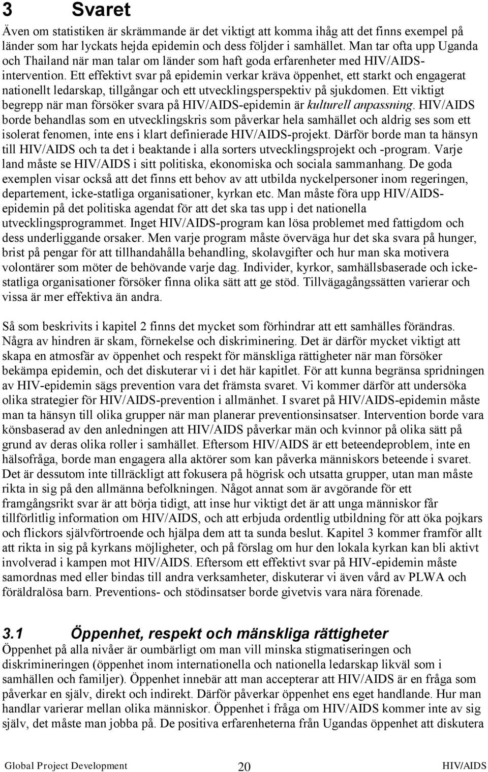 Ett effektivt svar på epidemin verkar kräva öppenhet, ett starkt och engagerat nationellt ledarskap, tillgångar och ett utvecklingsperspektiv på sjukdomen.