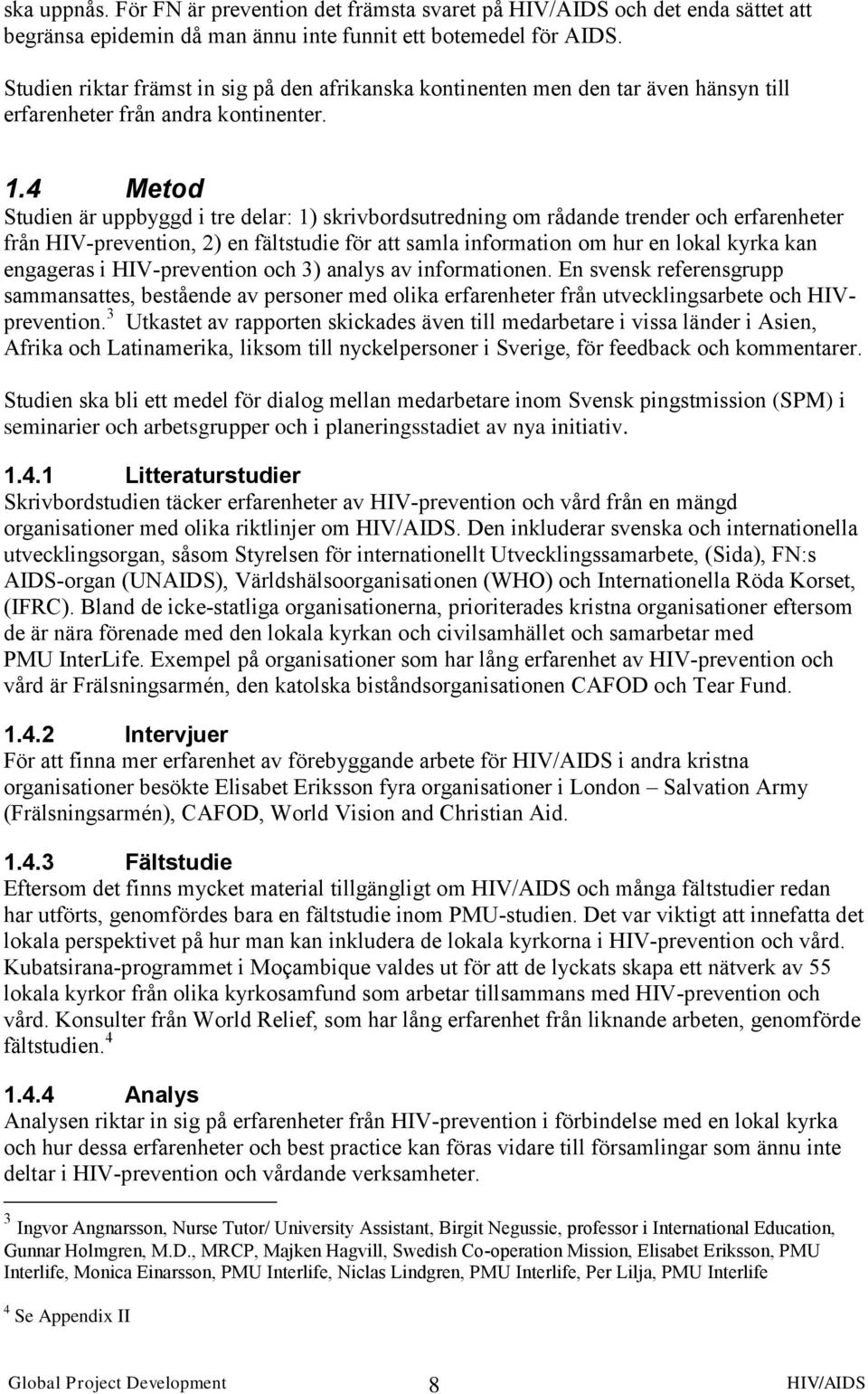 4 Metod Studien är uppbyggd i tre delar: 1) skrivbordsutredning om rådande trender och erfarenheter från HIV-prevention, 2) en fältstudie för att samla information om hur en lokal kyrka kan engageras