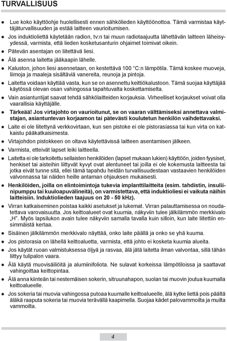 Pätevän asentajan on liitettävä liesi. Älä asenna laitetta jääkaapin lähelle. Kaluston, johon liesi asennetaan, on kestettävä 100 C:n lämpötila.