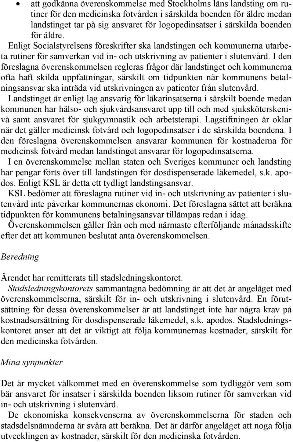 I den föreslagna överenskommelsen regleras frågor där landstinget och kommunerna ofta haft skilda uppfattningar, särskilt om tidpunkten när kommunens betalningsansvar ska inträda vid utskrivningen av