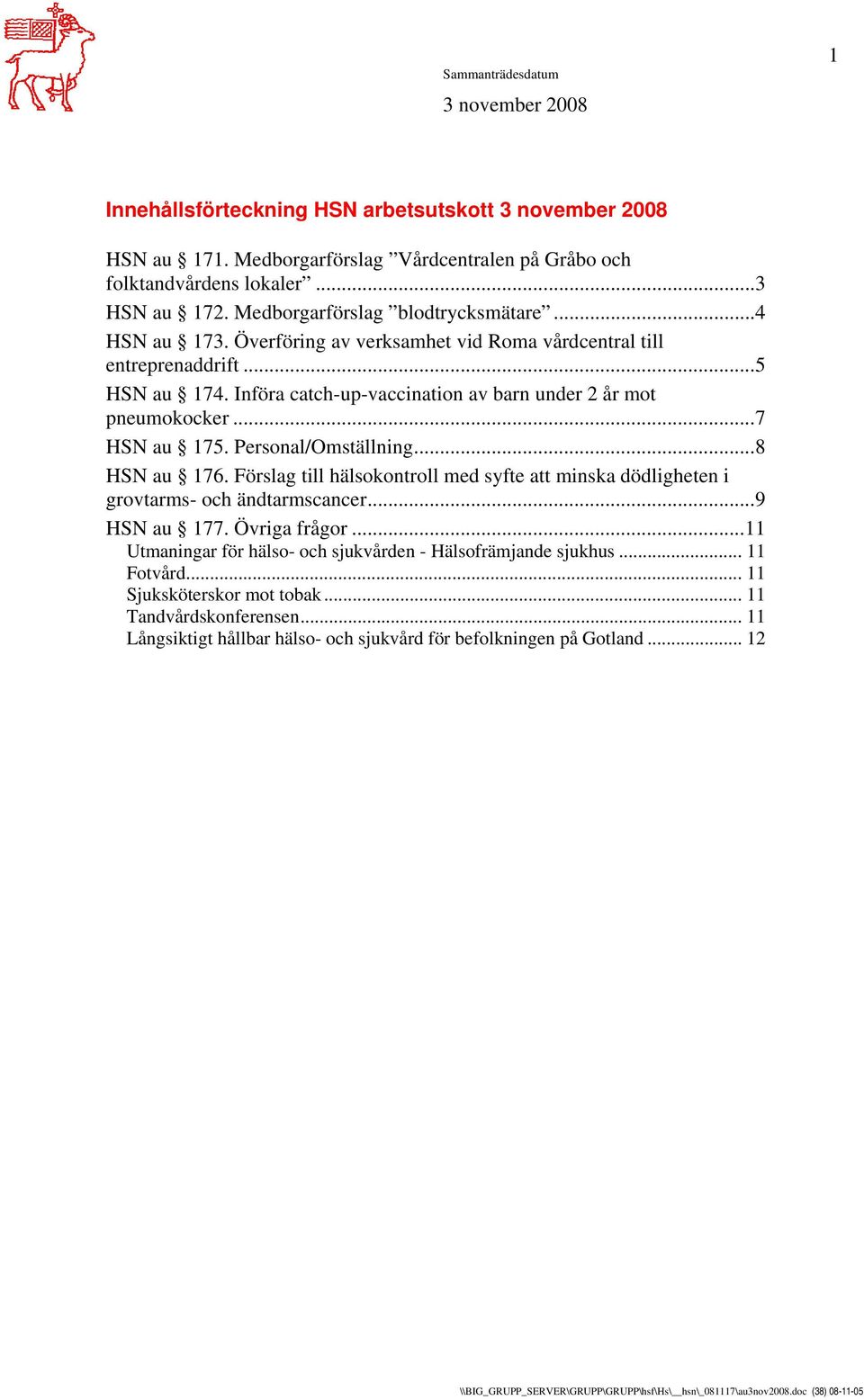 Införa catch-up-vaccination av barn under 2 år mot pneumokocker...7 HSN au 175. Personal/Omställning...8 HSN au 176.