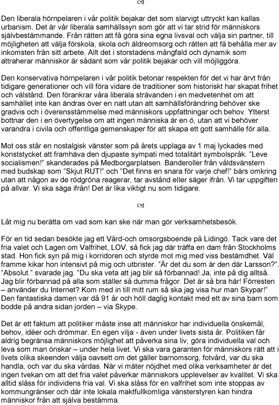 Allt det i storstadens mångfald och dynamik som attraherar människor är sådant som vår politik bejakar och vill möjliggöra.