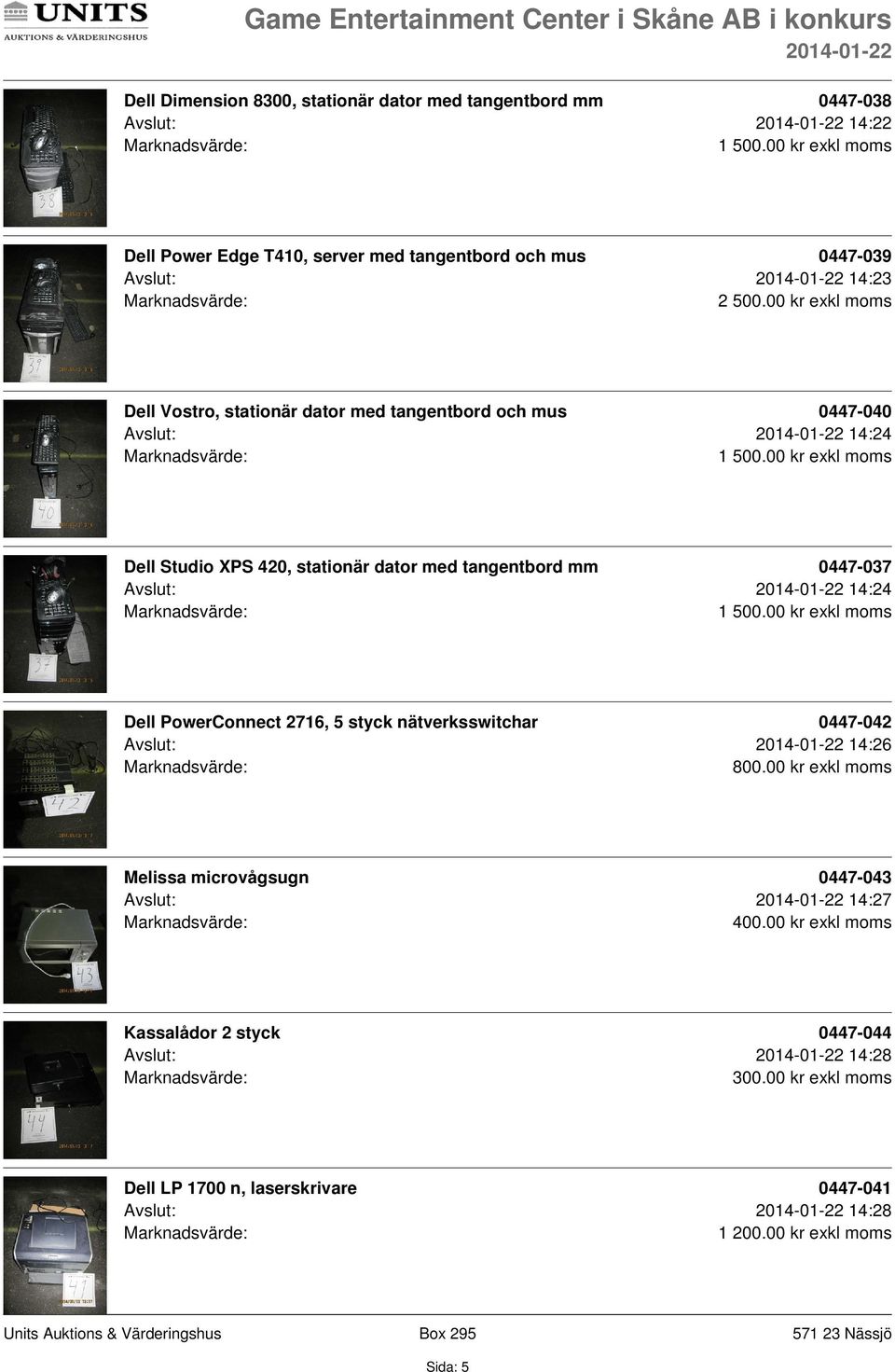 0447-037 Avslut: 14:24 Dell PowerConnect 2716, 5 styck nätverksswitchar 0447-042 Avslut: 14:26 800.