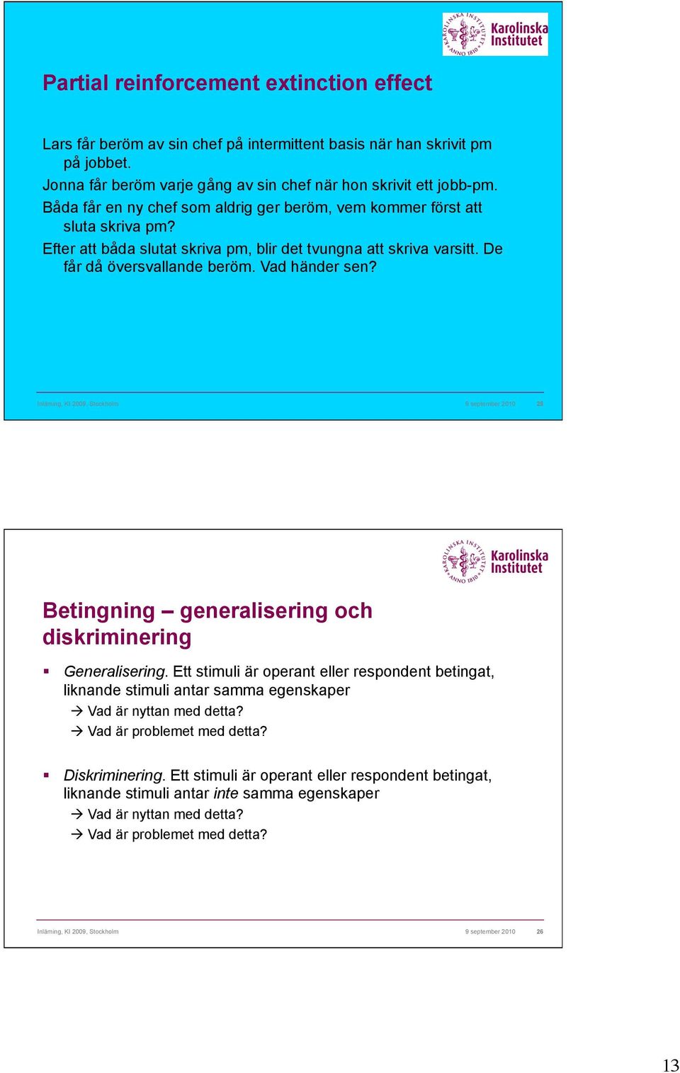 Inlärning, KI 2009, Stockholm 9 september 2010 25 Betingning generalisering och diskriminering! Generalisering.