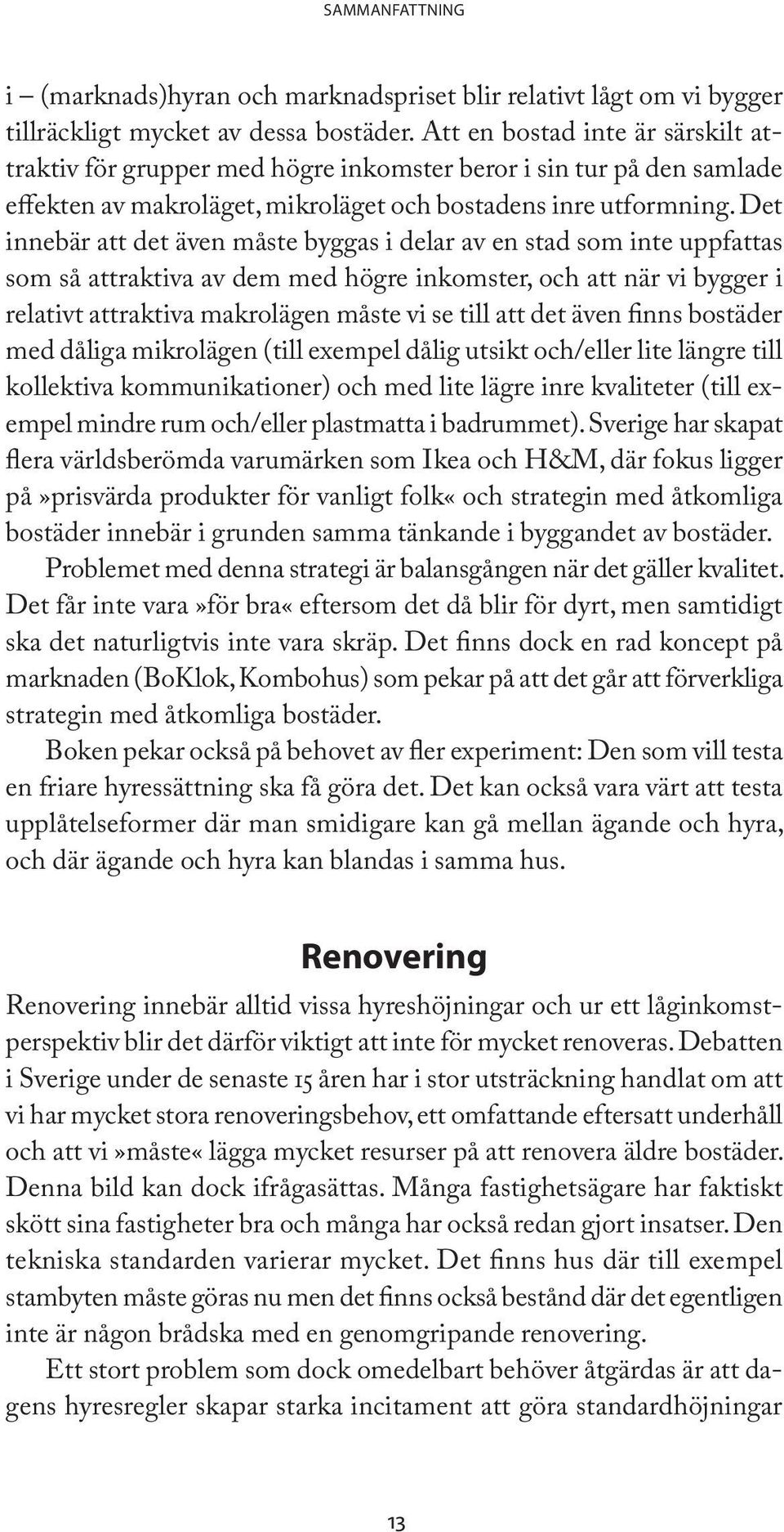 Det innebär att det även måste byggas i delar av en stad som inte uppfattas som så attraktiva av dem med högre inkomster, och att när vi bygger i relativt attraktiva makrolägen måste vi se till att