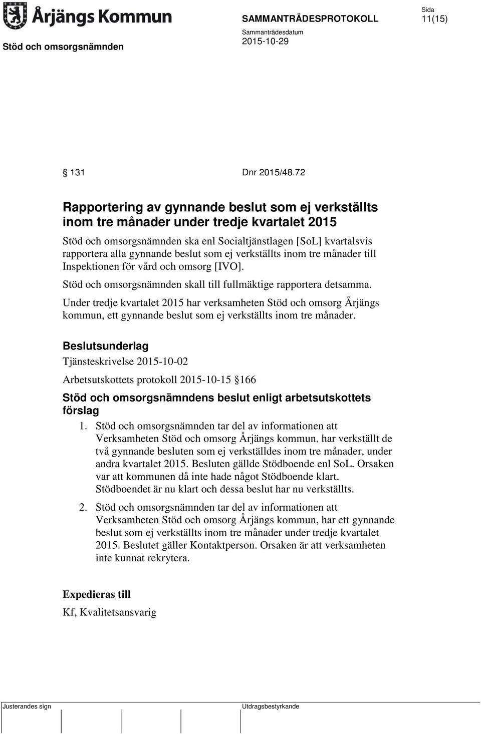 som ej verkställts inom tre månader till Inspektionen för vård och omsorg [IVO]. Stöd och omsorgsnämnden skall till fullmäktige rapportera detsamma.