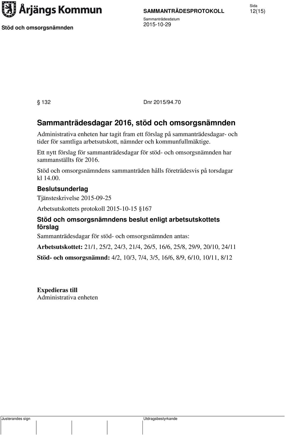 kommunfullmäktige. Ett nytt förslag för sammanträdesdagar för stöd- och omsorgsnämnden har sammanställts för 2016.