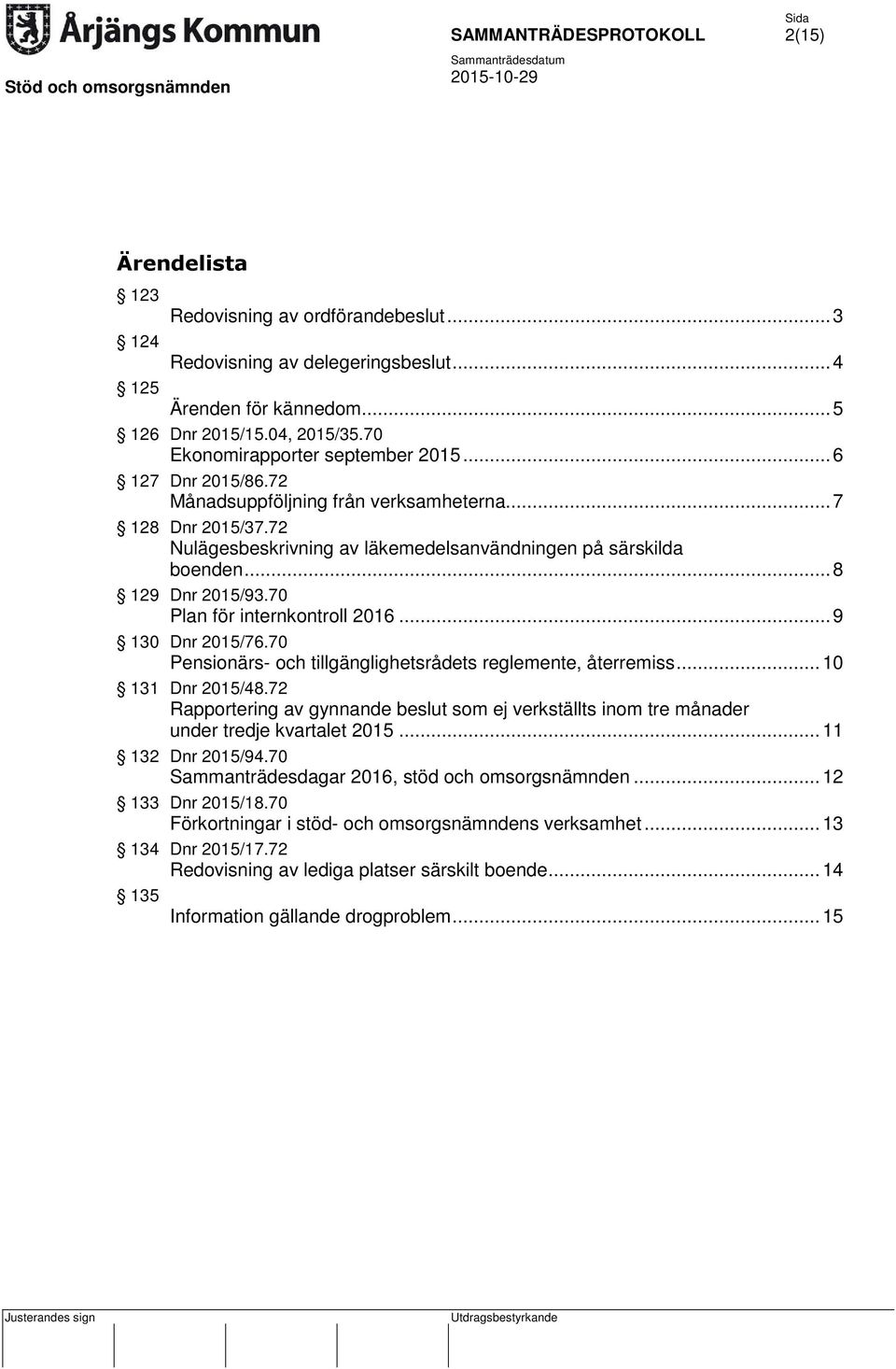 70 Plan för internkontroll 2016... 9 130 Dnr 2015/76.70 Pensionärs- och tillgänglighetsrådets reglemente, återremiss... 10 131 Dnr 2015/48.