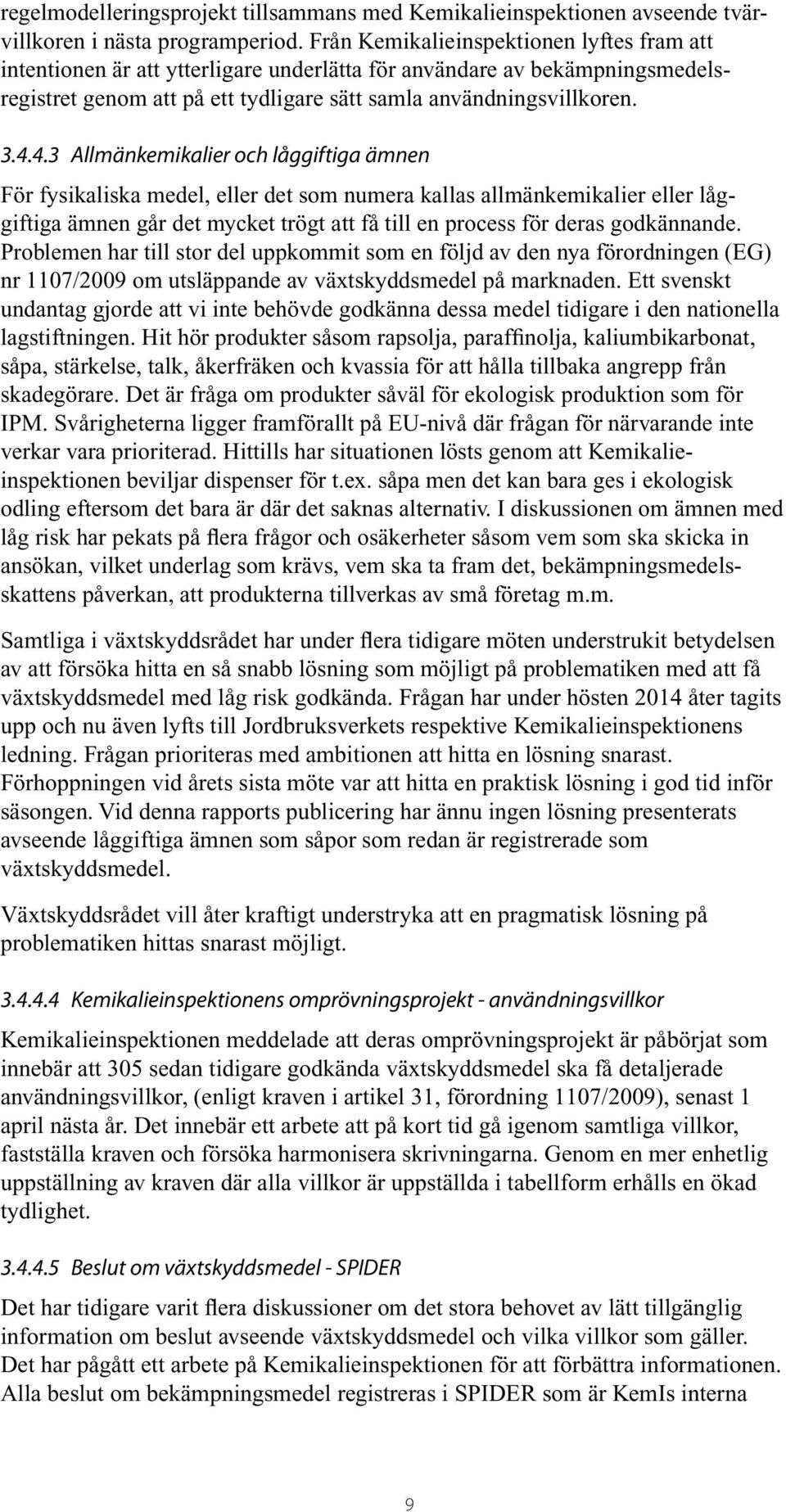 4.3 Allmänkemikalier och låggiftiga ämnen För fysikaliska medel, eller det som numera kallas allmänkemikalier eller låggiftiga ämnen går det mycket trögt att få till en process för deras godkännande.