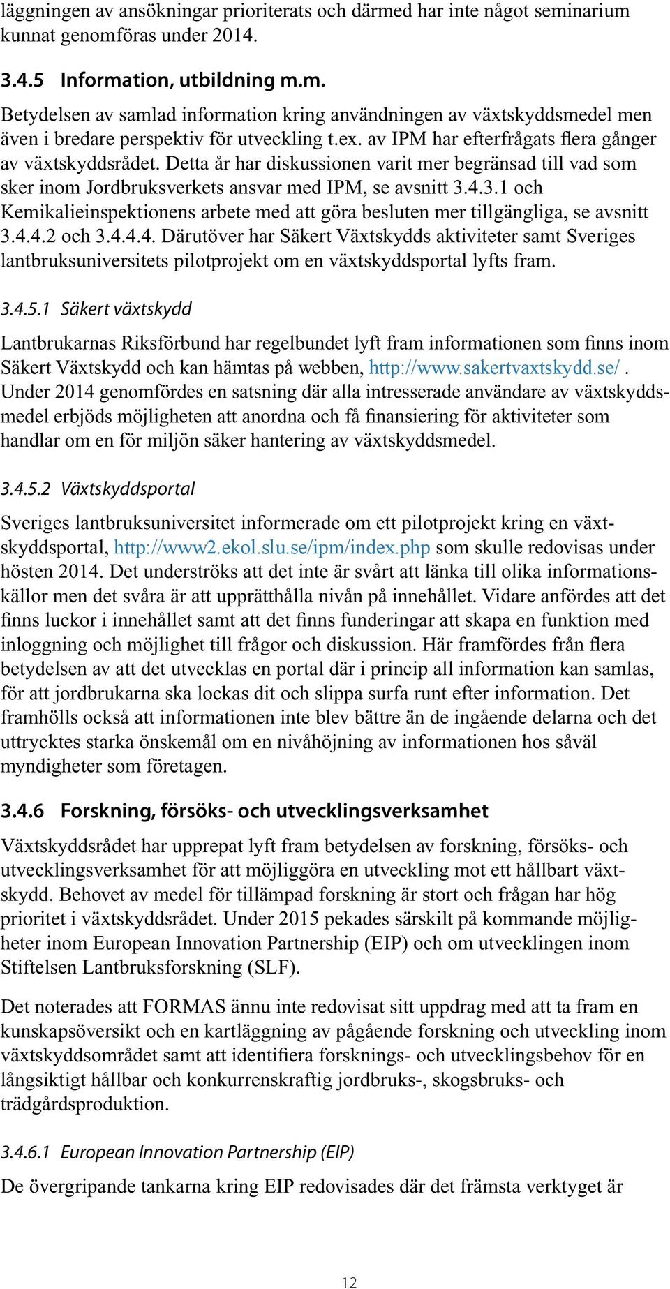 4.3.1 och Kemikalieinspektionens arbete med att göra besluten mer tillgängliga, se avsnitt 3.4.4.2 och 3.4.4.4. Därutöver har Säkert Växtskydds aktiviteter samt Sveriges lantbruksuniversitets pilotprojekt om en växtskyddsportal lyfts fram.