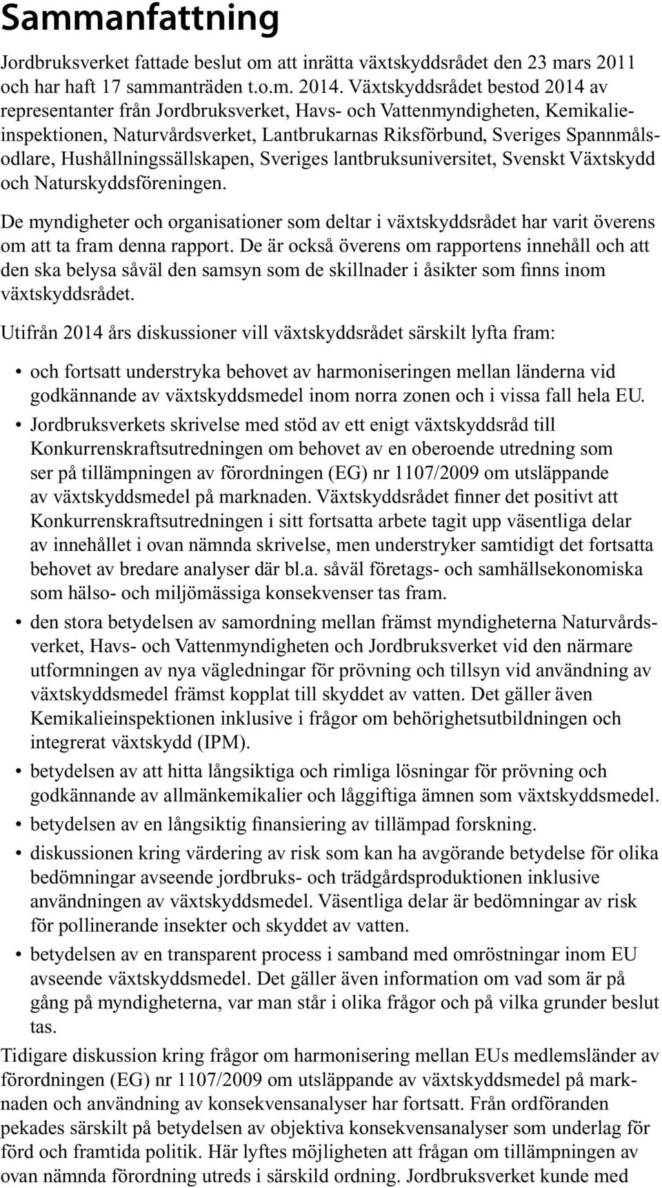 Hushållningssällskapen, Sveriges lantbruksuniversitet, Svenskt Växtskydd och Naturskyddsföreningen.