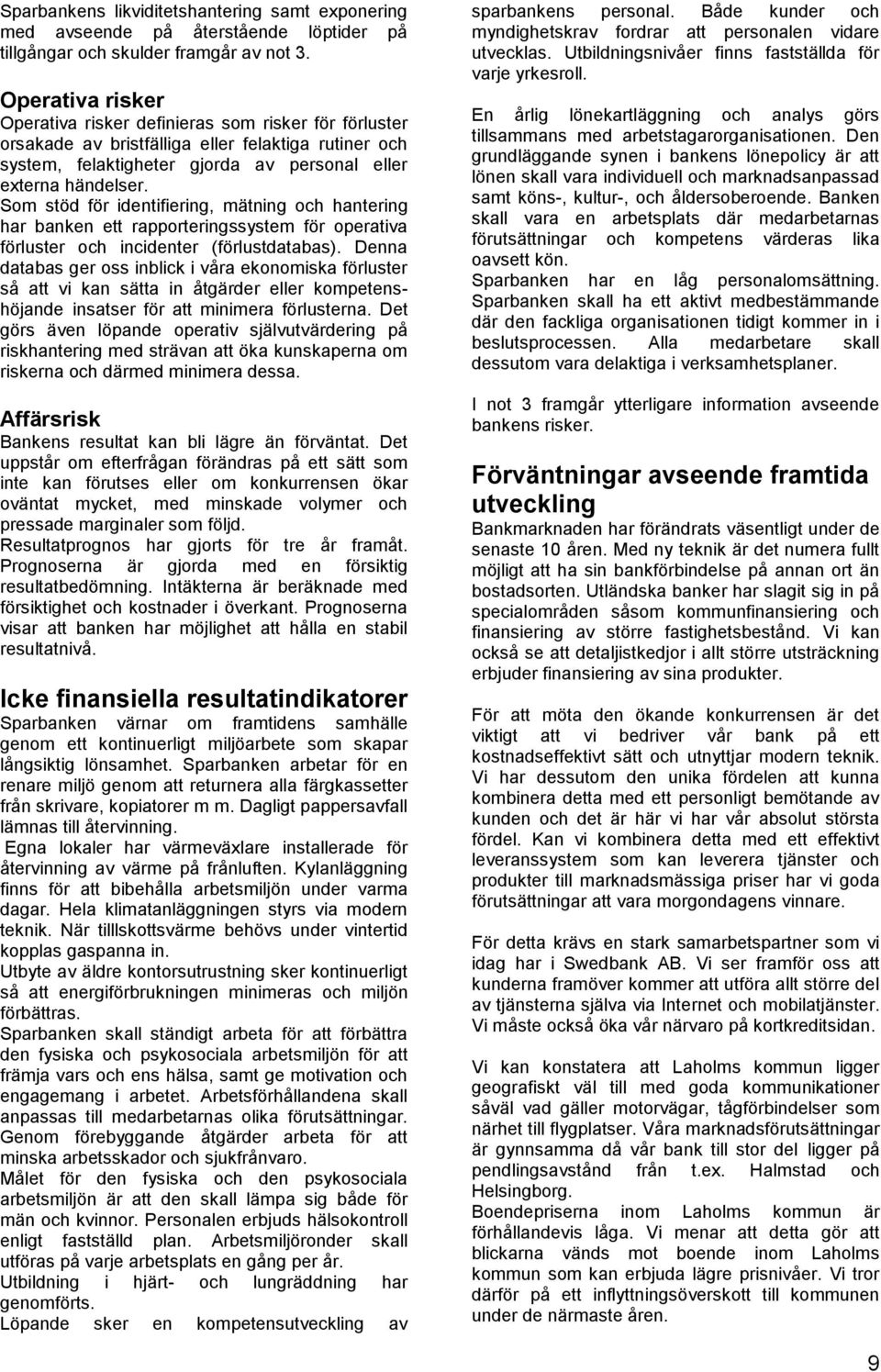 Som stöd för identifiering, mätning och hantering har banken ett rapporteringssystem för operativa förluster och incidenter (förlustdatabas).