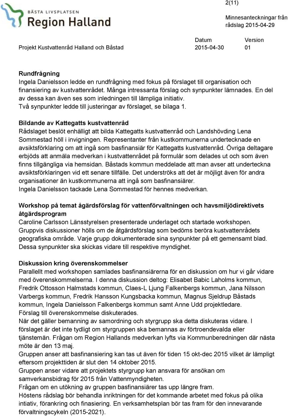 Bildande av Kattegatts kustvattenråd Rådslaget beslöt enhälligt att bilda Kattegatts kustvattenråd och Landshövding Lena Sommestad höll i invigningen.
