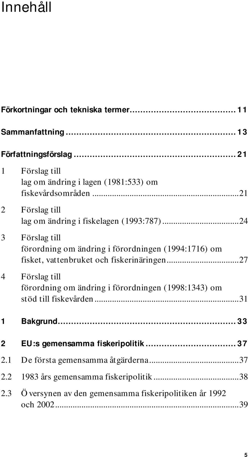 ..24 3 Förslag till förordning om ändring i förordningen (1994:1716) om fisket, vattenbruket och fiskerinäringen.