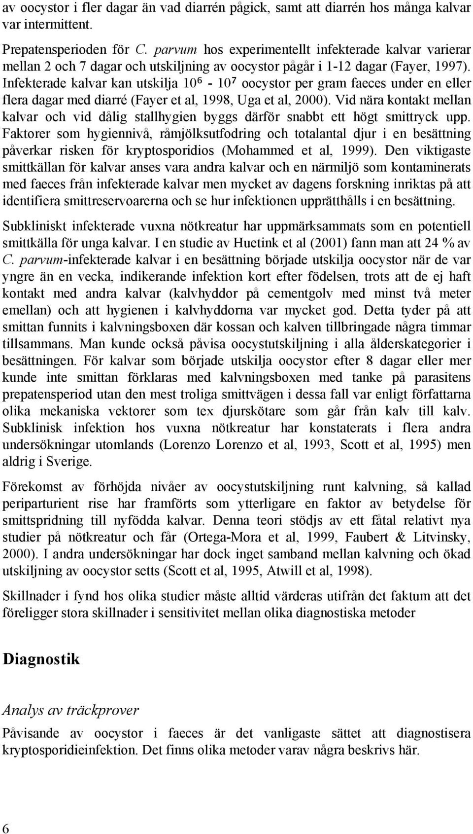 Infekterade kalvar kan utskilja 10⁶ - 10⁷ oocystor per gram faeces under en eller flera dagar med diarré (Fayer et al, 1998, Uga et al, 2000).
