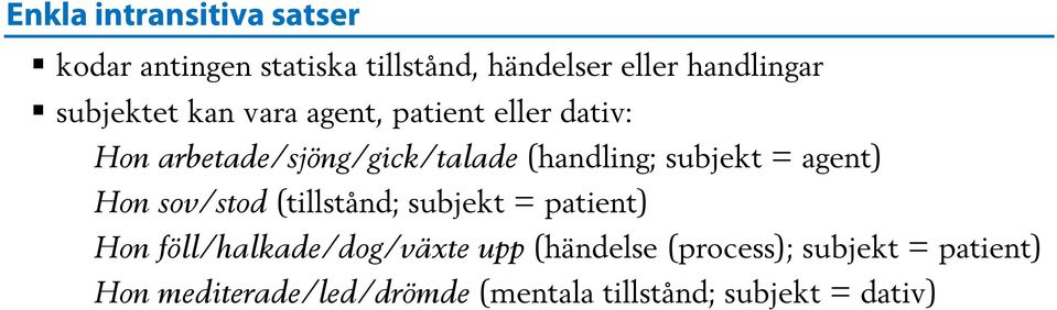 subjekt = agent) Hon sov/stod (tillstånd; subjekt = patient) Hon föll/halkade/dog/växte upp