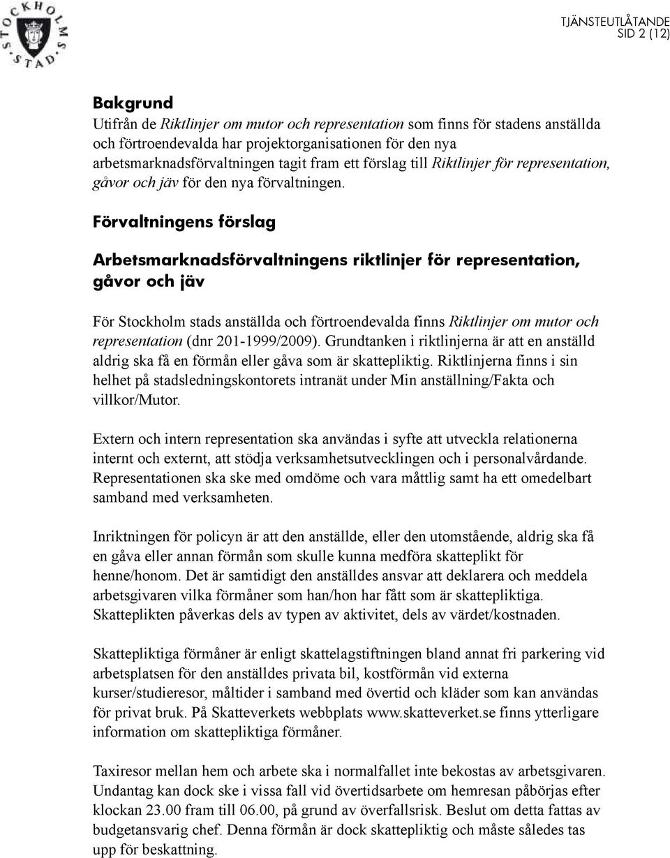 Förvaltningens förslag Arbetsmarknadsförvaltningens riktlinjer för representation, gåvor och jäv För Stockholm stads anställda och förtroendevalda finns Riktlinjer om mutor och representation (dnr