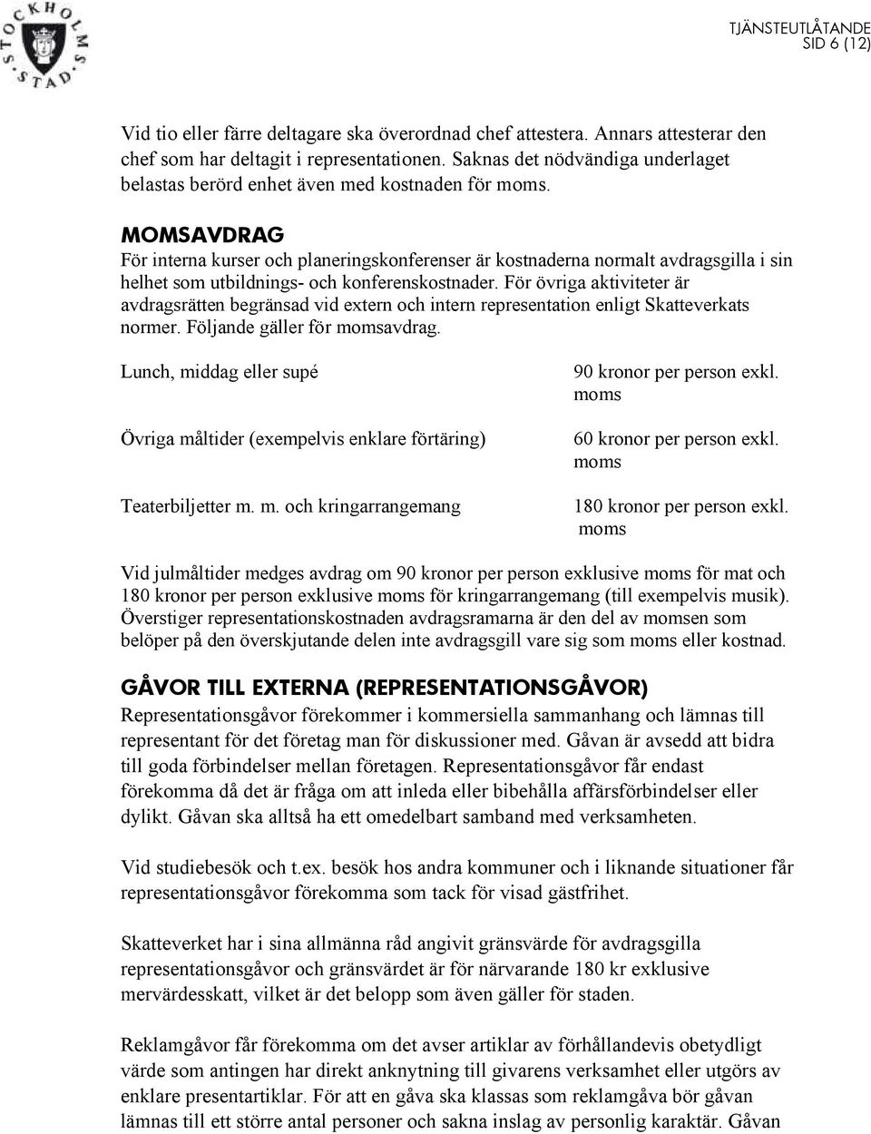 MOMSAVDRAG För interna kurser och planeringskonferenser är kostnaderna normalt avdragsgilla i sin helhet som utbildnings- och konferenskostnader.