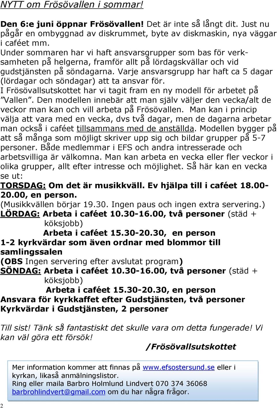 Varje ansvarsgrupp har haft ca 5 dagar (lördagar och söndagar) att ta ansvar för. I Frösövallsutskottet har vi tagit fram en ny modell för arbetet på Vallen.