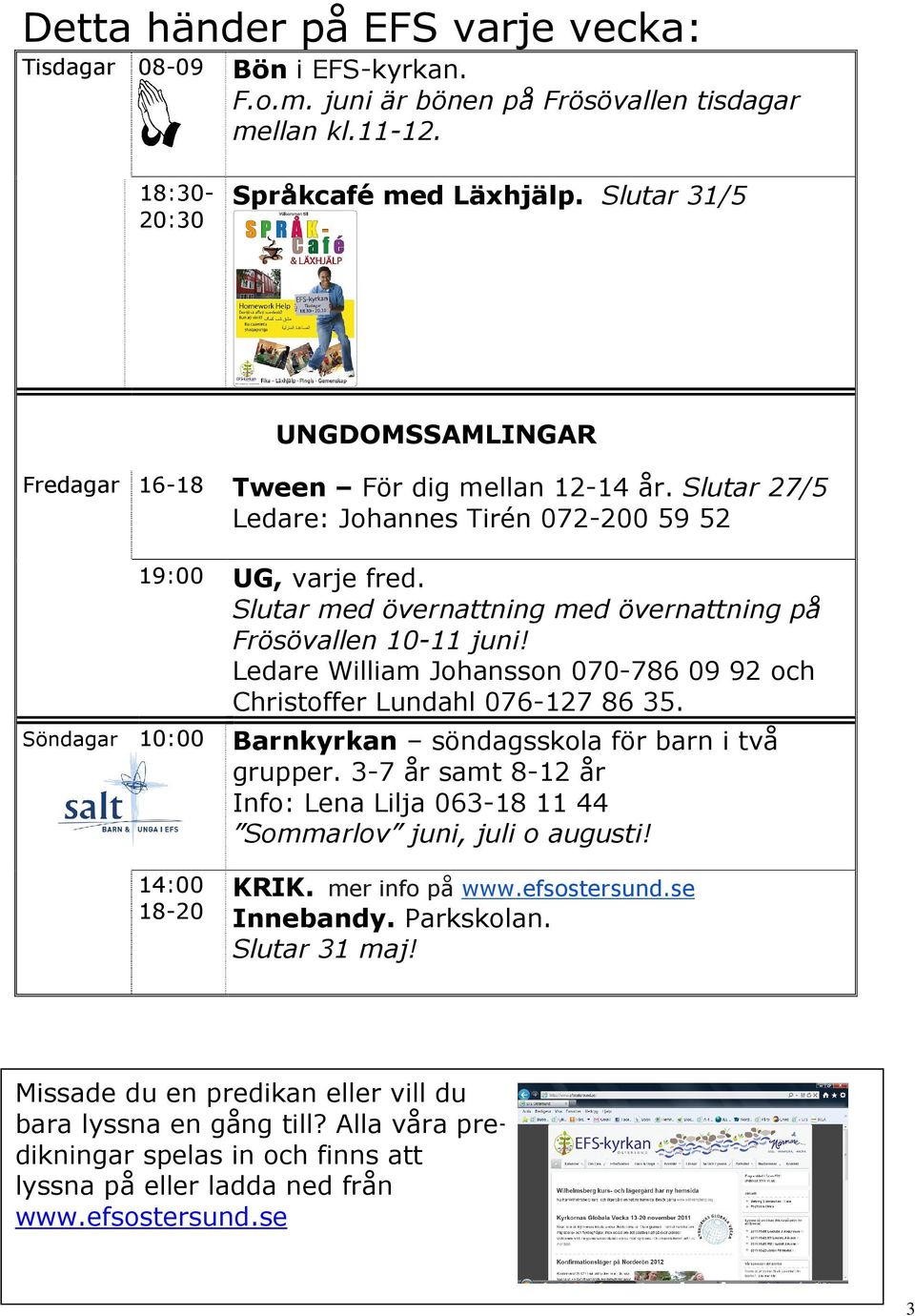 Slutar med övernattning med övernattning på Frösövallen 10-11 juni! Ledare William Johansson 070-786 09 92 och Christoffer Lundahl 076-127 86 35.