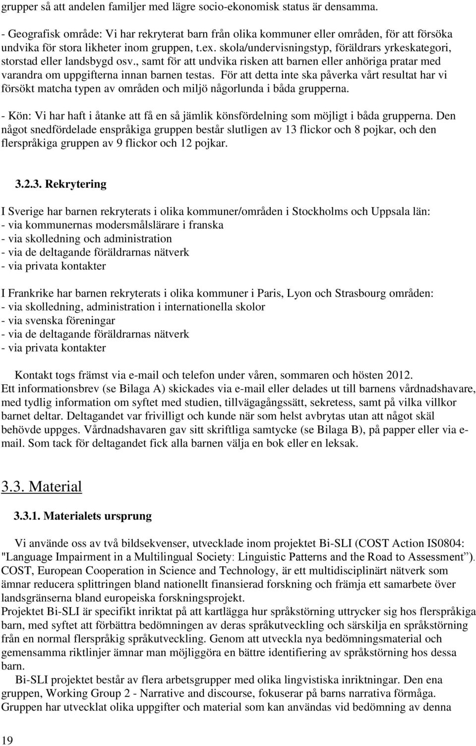 skola/undervisningstyp, föräldrars yrkeskategori, storstad eller landsbygd osv., samt för att undvika risken att barnen eller anhöriga pratar med varandra om uppgifterna innan barnen testas.