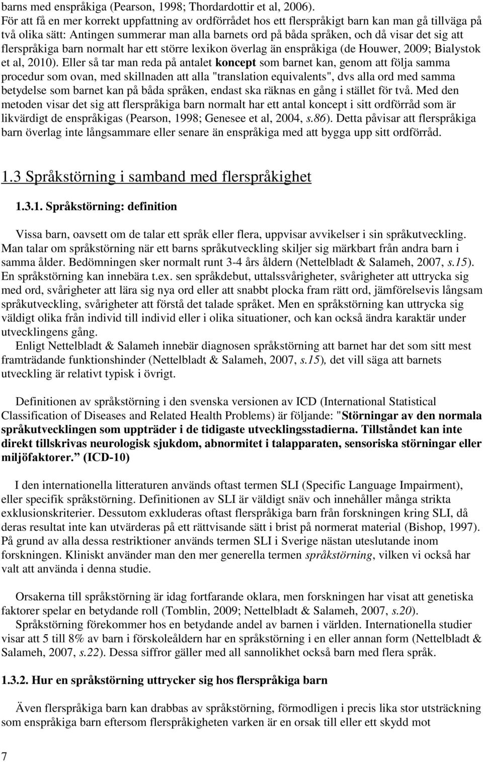 flerspråkiga barn normalt har ett större lexikon överlag än enspråkiga (de Houwer, 2009; Bialystok et al, 2010).