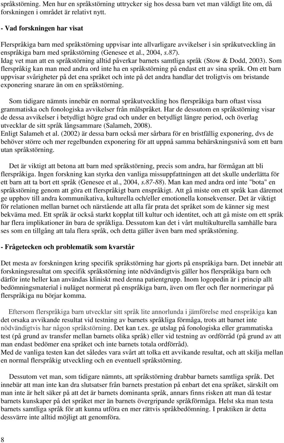 Idag vet man att en språkstörning alltid påverkar barnets samtliga språk (Stow & Dodd, 2003). Som flerspråkig kan man med andra ord inte ha en språkstörning på endast ett av sina språk.