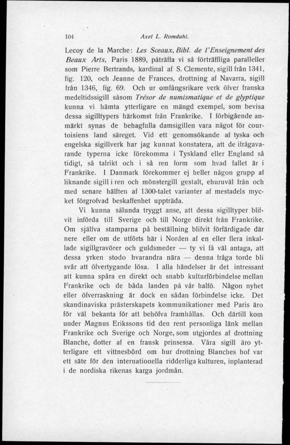 Och ur omfångsrikare verk öfver franska medeltidssigill såsom Trésor de numismatique et de glyptique kunna vi hämta ytterligare en mängd exempel, som bevisa dessa sigilltypers härkomst från Frankrike.