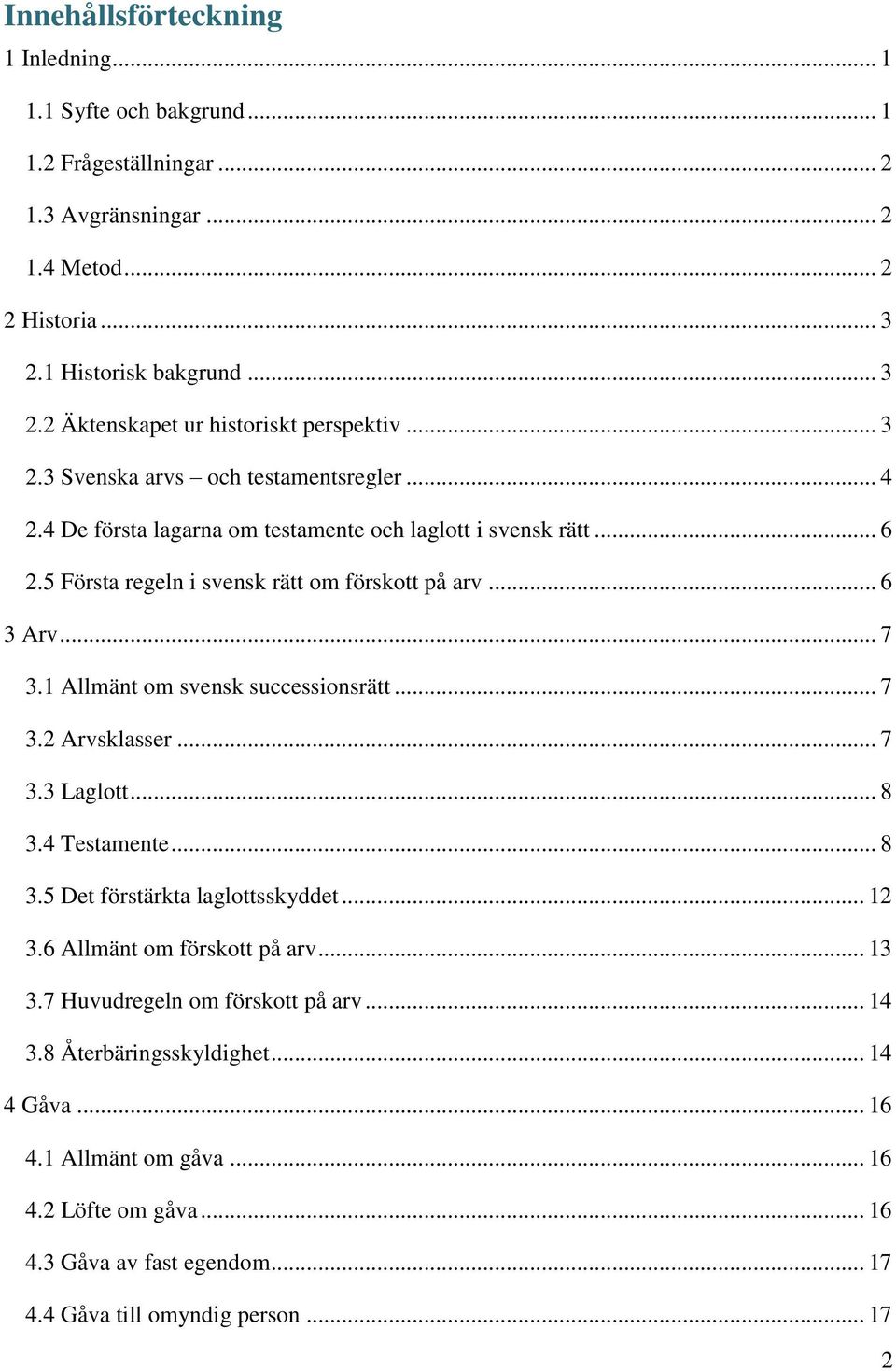 1 Allmänt om svensk successionsrätt... 7 3.2 Arvsklasser... 7 3.3 Laglott... 8 3.4 Testamente... 8 3.5 Det förstärkta laglottsskyddet... 12 3.6 Allmänt om förskott på arv... 13 3.