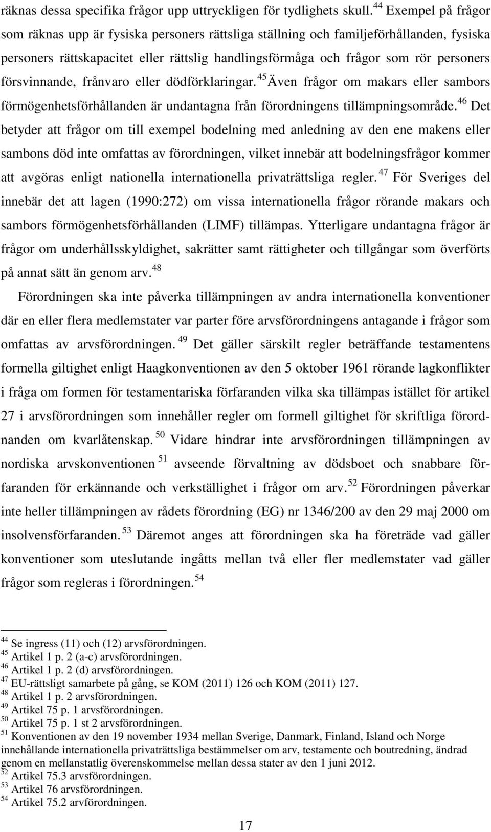 försvinnande, frånvaro eller dödförklaringar. 45 Även frågor om makars eller sambors förmögenhetsförhållanden är undantagna från förordningens tillämpningsområde.