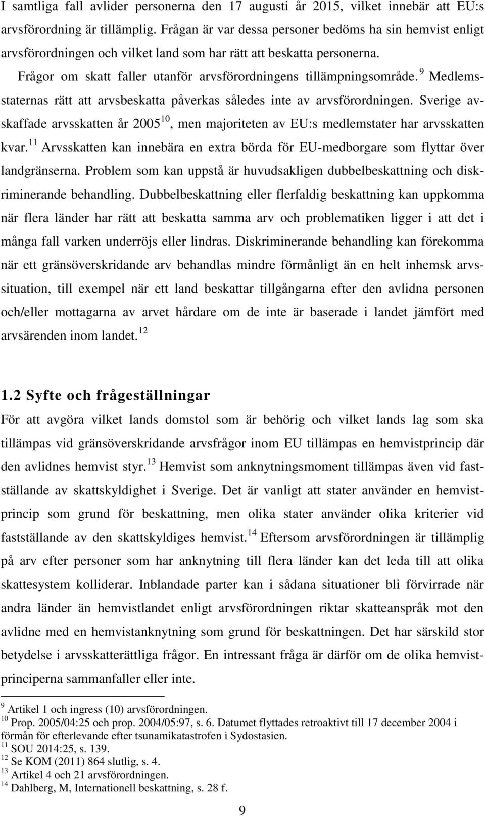 9 Medlemsstaternas rätt att arvsbeskatta påverkas således inte av arvsförordningen. Sverige avskaffade arvsskatten år 2005 10, men majoriteten av EU:s medlemstater har arvsskatten kvar.